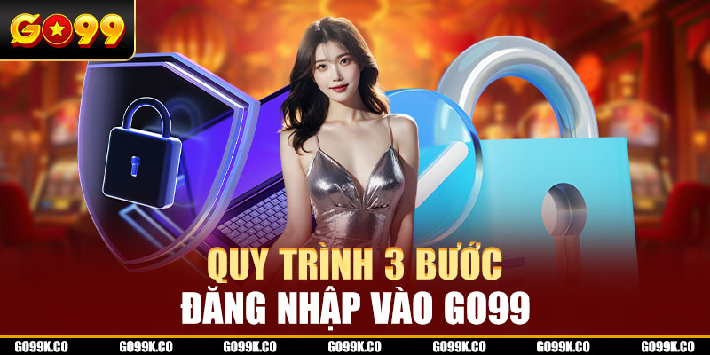 Quy trình 3 bước đăng nhập vào Go99