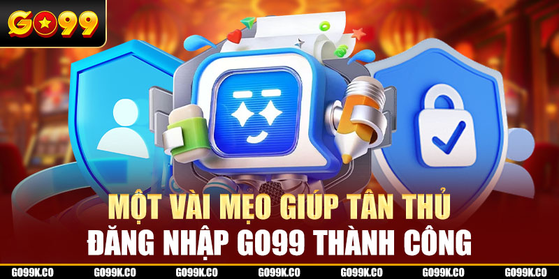 Một vài mẹo giúp tân thủ đăng nhập Go99 thành công