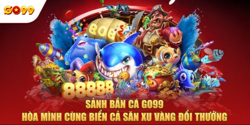 Giới thiệu đôi nét về sảnh game bắn cá Go99